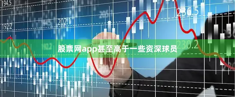 股票网app甚至高于一些资深球员