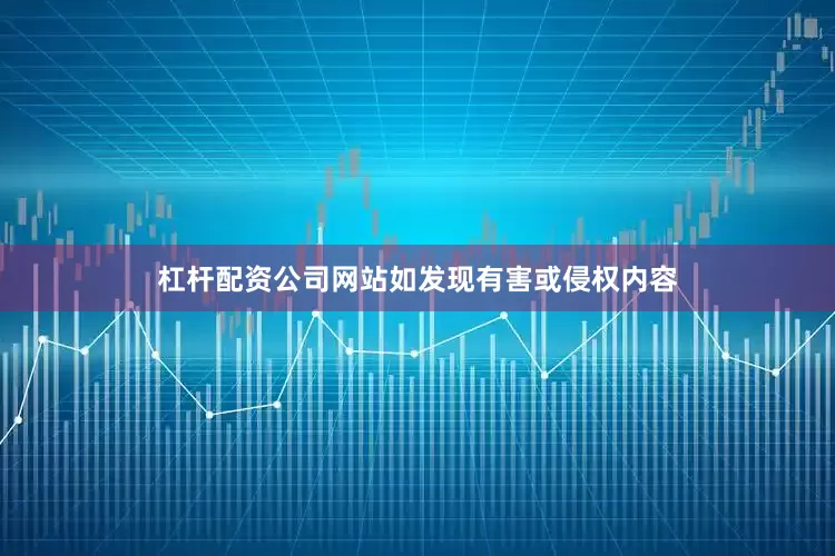 杠杆配资公司网站如发现有害或侵权内容