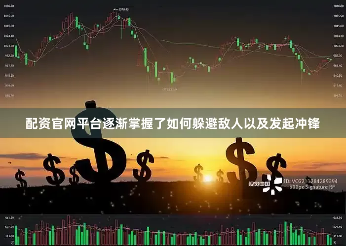 配资官网平台逐渐掌握了如何躲避敌人以及发起冲锋