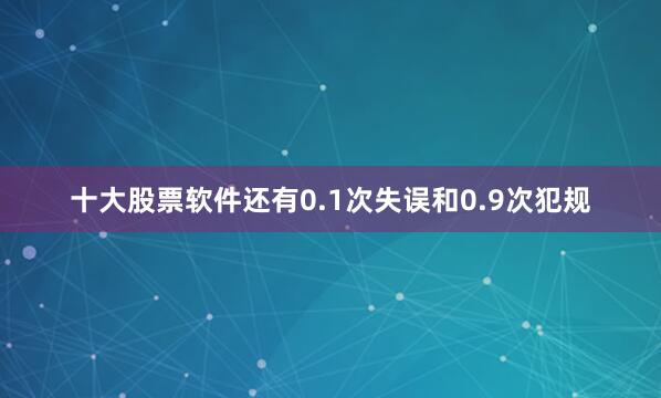 十大股票软件还有0.1次失误和0.9次犯规